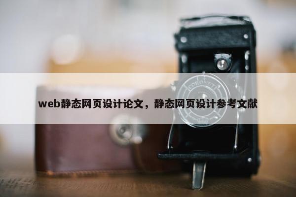 web静态网页设计论文，静态网页设计参考文献