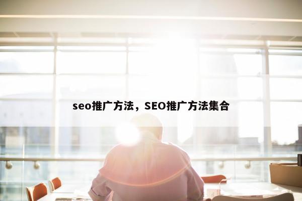seo推广方法，SEO推广方法集合