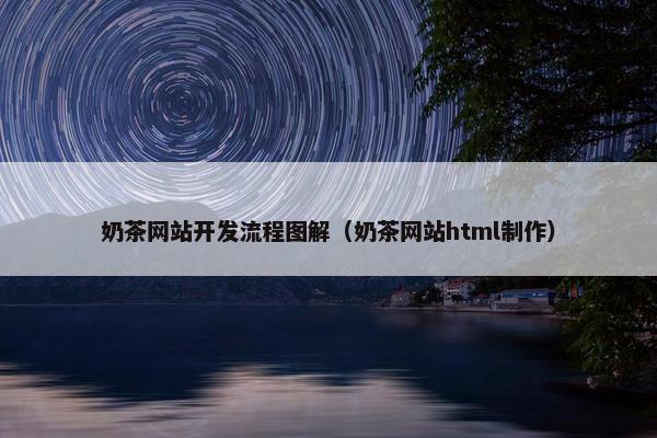 奶茶网站开发流程图解（奶茶网站html制作）