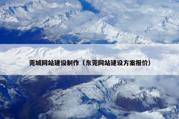 莞城网站建设制作（东莞网站建设方案报价）