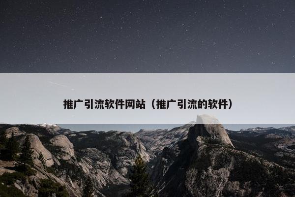 推广引流软件网站（推广引流的软件）