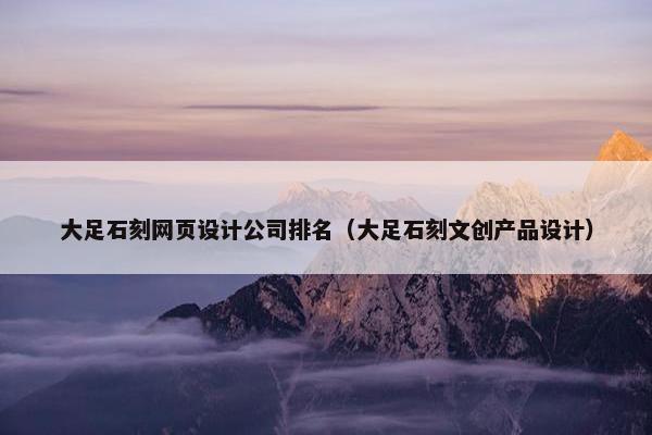 大足石刻网页设计公司排名（大足石刻文创产品设计）