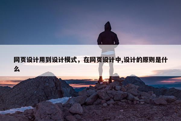 网页设计用到设计模式，在网页设计中,设计的原则是什么