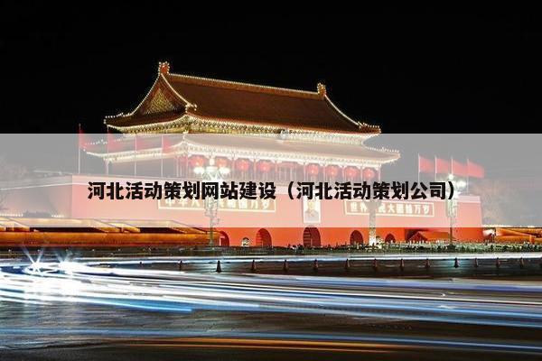 河北活动策划网站建设（河北活动策划公司）