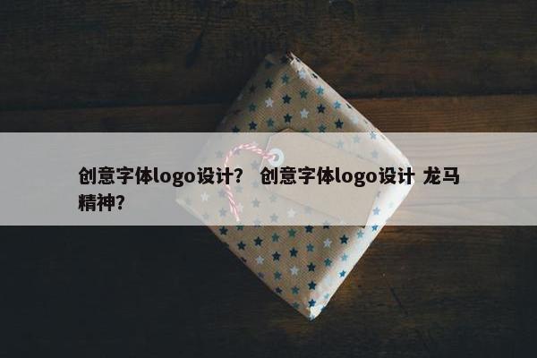 创意字体logo设计？ 创意字体logo设计 龙马精神？