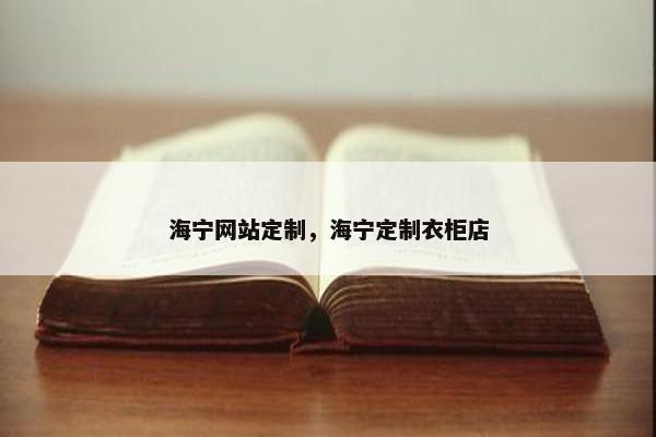 海宁网站定制，海宁定制衣柜店