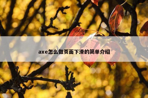 axe怎么做页面下滑的简单介绍