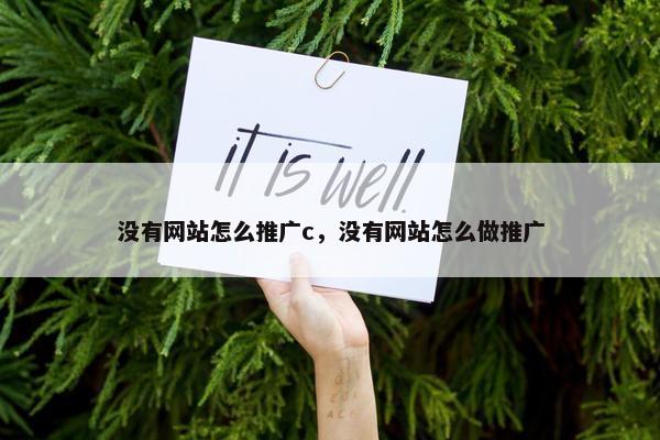 没有网站怎么推广c，没有网站怎么做推广
