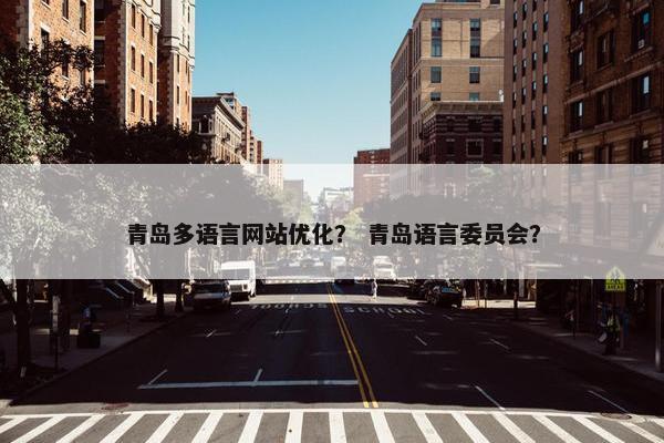 青岛多语言网站优化？ 青岛语言委员会？