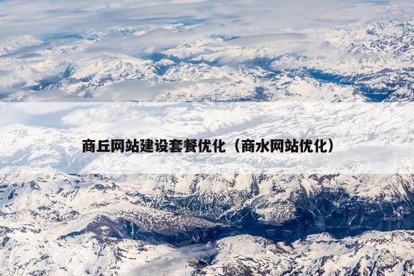 商丘网站建设套餐优化（商水网站优化）