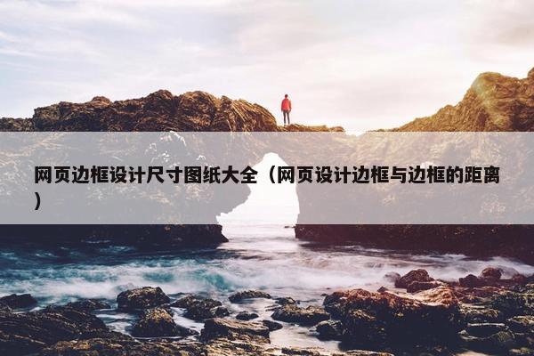 网页边框设计尺寸图纸大全（网页设计边框与边框的距离）