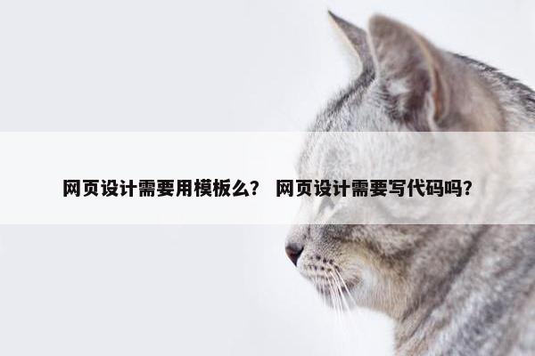 网页设计需要用模板么？ 网页设计需要写代码吗？