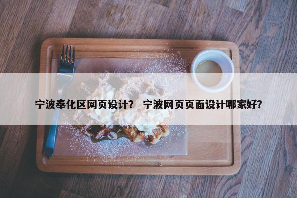宁波奉化区网页设计？ 宁波网页页面设计哪家好？