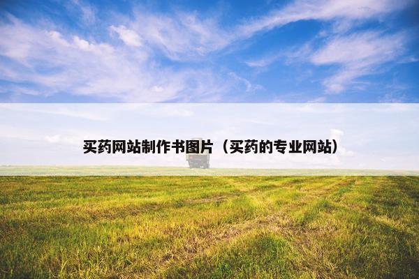 买药网站制作书图片（买药的专业网站）