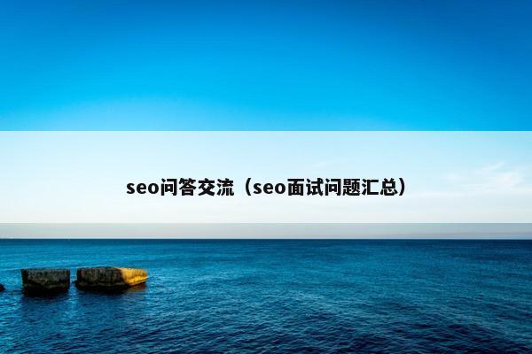 seo问答交流（seo面试问题汇总）