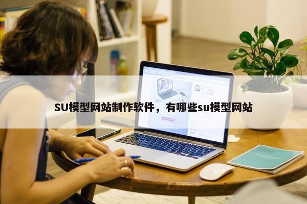 SU模型网站制作软件，有哪些su模型网站