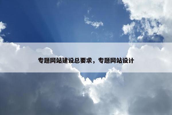 专题网站建设总要求，专题网站设计