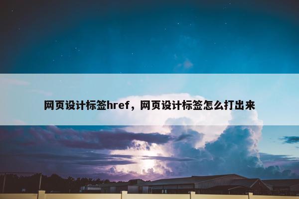 网页设计标签href，网页设计标签怎么打出来