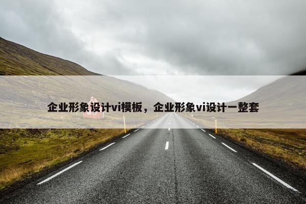 企业形象设计vi模板，企业形象vi设计一整套