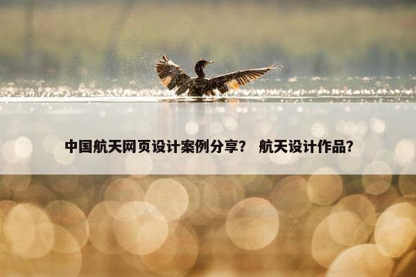 中国航天网页设计案例分享？ 航天设计作品？