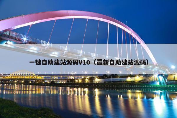 一键自助建站源码V10（最新自助建站源码）