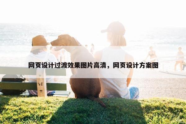 网页设计过渡效果图片高清，网页设计方案图