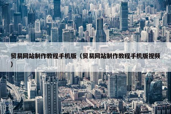 贸易网站制作教程手机版（贸易网站制作教程手机版视频）