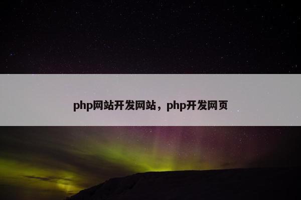 php网站开发网站，php开发网页