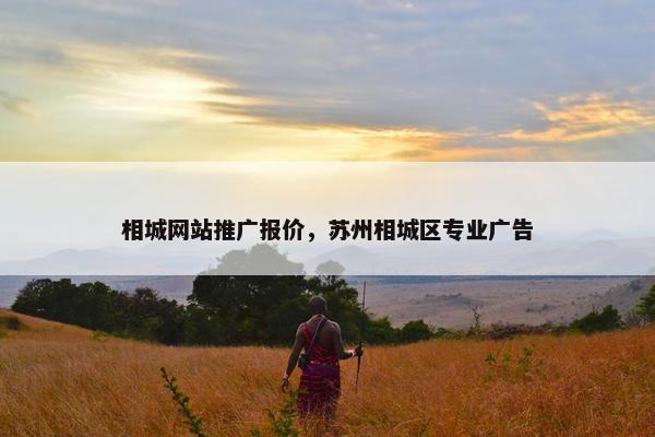 相城网站推广报价，苏州相城区专业广告