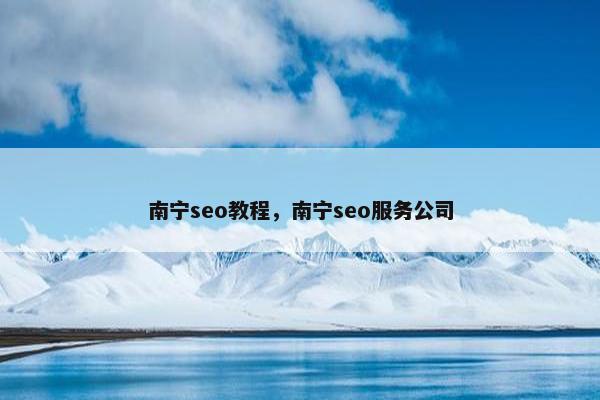 南宁seo教程，南宁seo服务公司