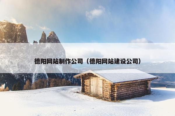 德阳网站制作公司（德阳网站建设公司）