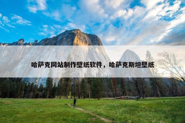 哈萨克网站制作壁纸软件，哈萨克斯坦壁纸