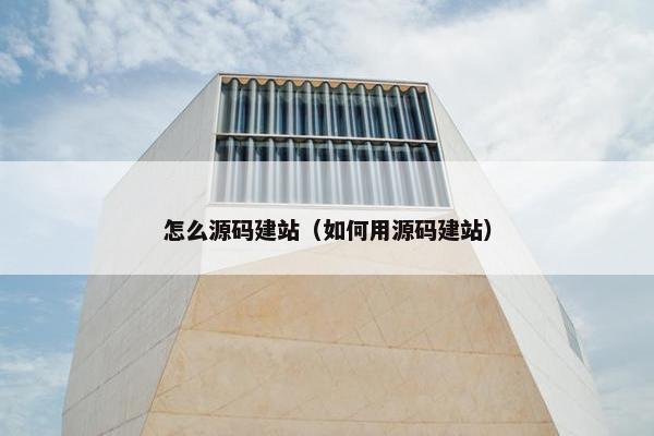 怎么源码建站（如何用源码建站）