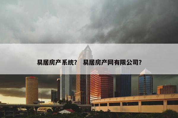 易居房产系统？ 易居房产网有限公司？