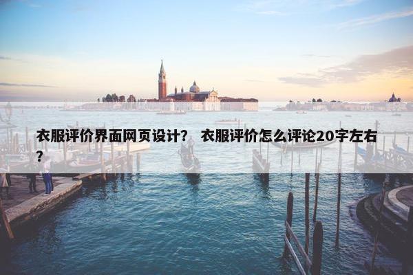 衣服评价界面网页设计？ 衣服评价怎么评论20字左右？