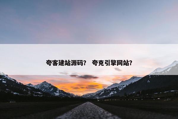 夸客建站源码？ 夸克引擎网站？