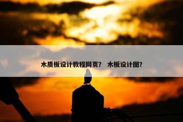 木质板设计教程网页？ 木板设计图？