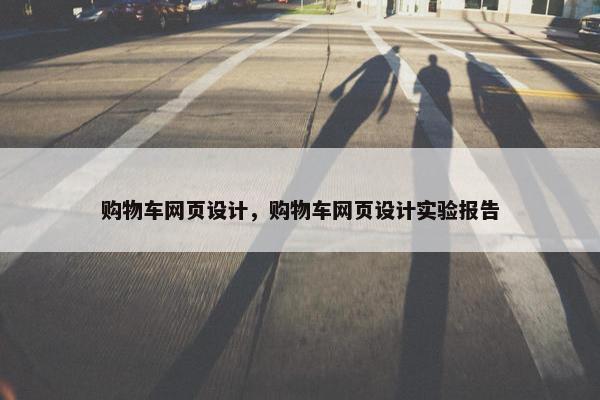购物车网页设计，购物车网页设计实验报告