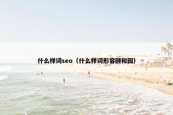 什么样词seo（什么样词形容颐和园）