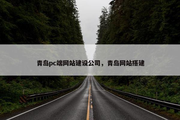 青岛pc端网站建设公司，青岛网站搭建