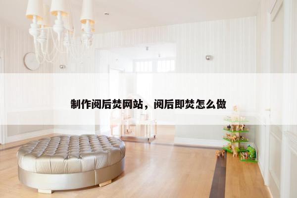 制作阅后焚网站，阅后即焚怎么做