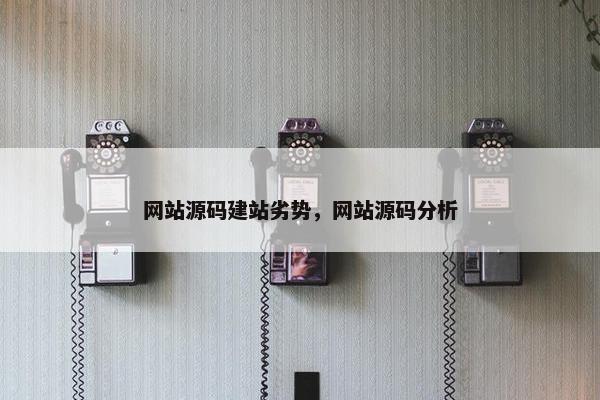 网站源码建站劣势，网站源码分析