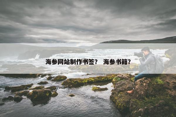 海参网站制作书签？ 海参书籍？