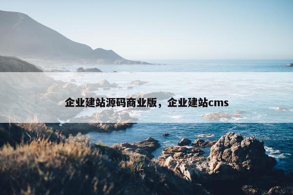 企业建站源码商业版，企业建站cms