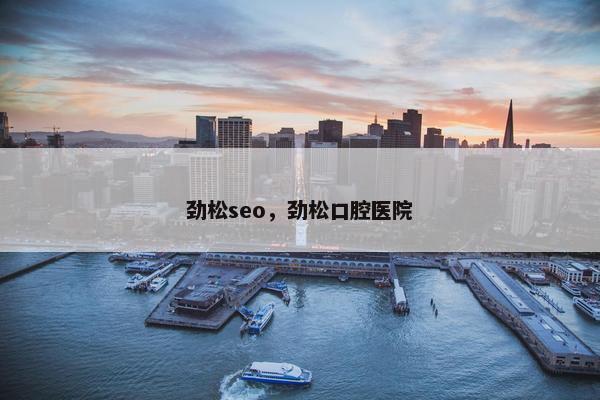 劲松seo，劲松口腔医院