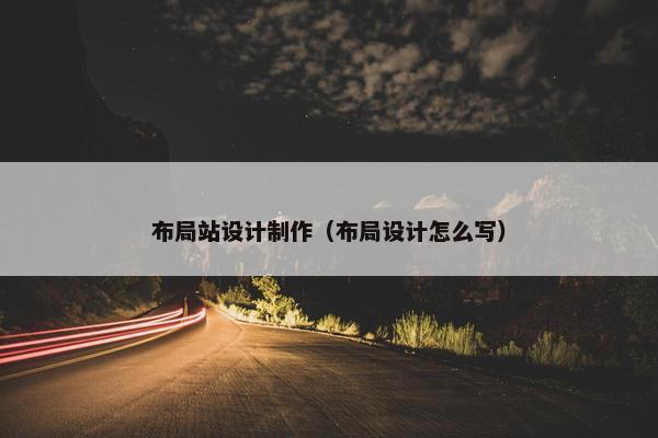 布局站设计制作（布局设计怎么写）