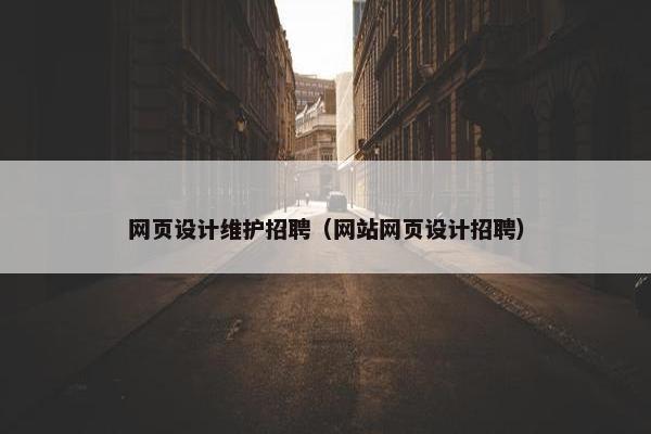 网页设计维护招聘（网站网页设计招聘）