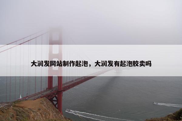 大润发网站制作起泡，大润发有起泡胶卖吗