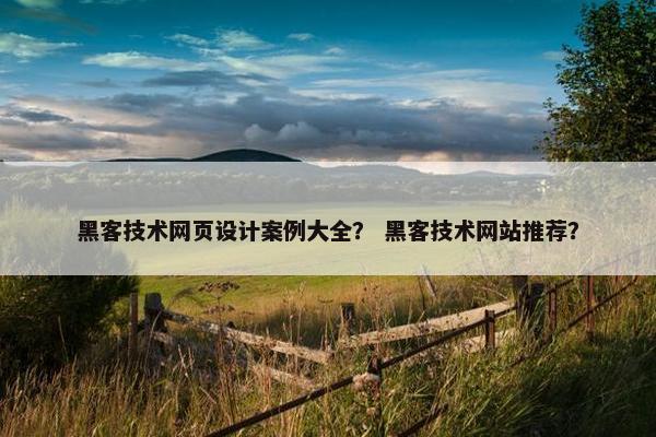 黑客技术网页设计案例大全？ 黑客技术网站推荐？