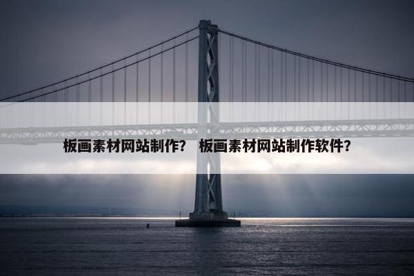 板画素材网站制作？ 板画素材网站制作软件？